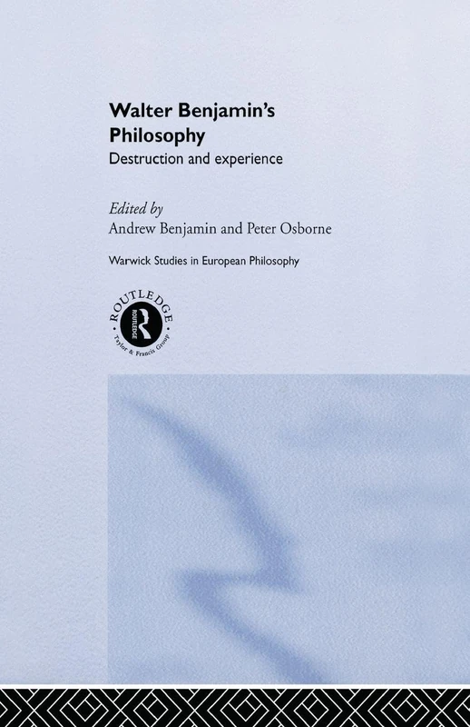 Walter Benjamin's Philosophy: Destruction and Experience (Warwick Studies in European Philosophy)