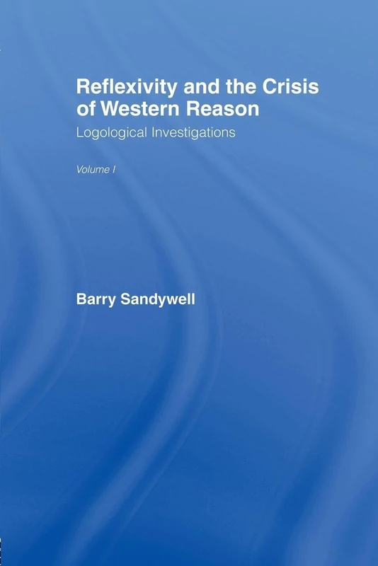 Reflexivity And The Crisis of Western Reason: Logological Investigations: Volume One: 1