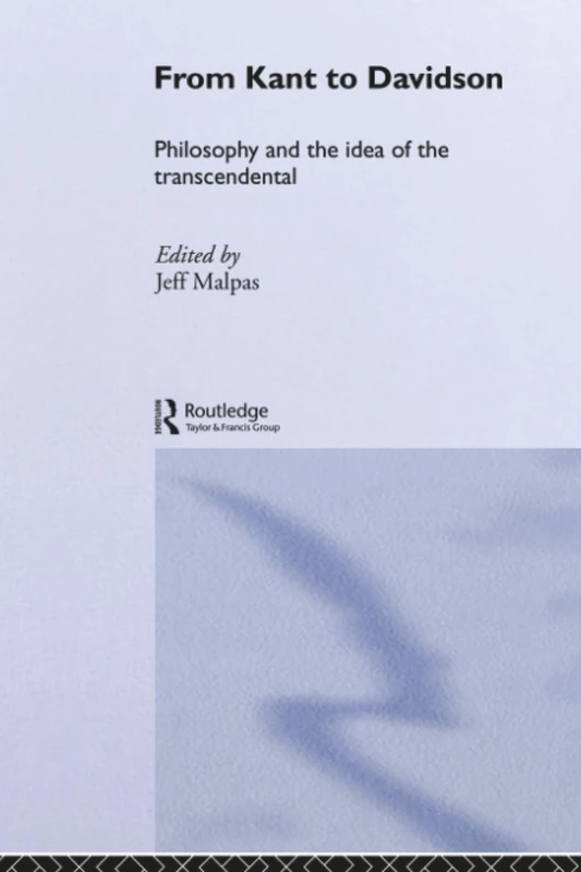 From Kant to Davidson: Philosophy and the Idea of the Transcendental (Routledge Studies in Twentieth-Century Philosophy)
