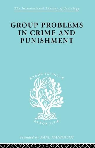Group Problems in Crime and Punishment: and Other Studies in Criminology and Criminal Law (International Library of Sociology)