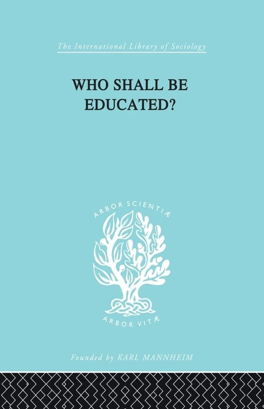 Who Shall Be Educated? Ils 241: The Challenge of Unequal Opportunities (International Library of Sociology)