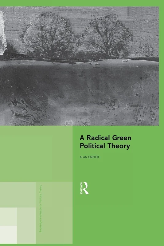 A Radical Green Political Theory (Routledge Innovations in Political Theory)