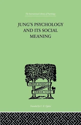 Jung's Psychology and its Social Meaning: An introductory statement of C G Jung's psychological theories and a first interpretation of their ... (The International Library of Psychology, 8)