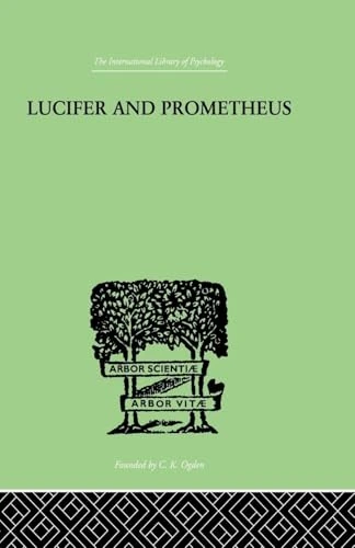Lucifer and Prometheus: A STUDY OF MILTON'S SATAN (International Library of Psychology. Analytical Psychology)