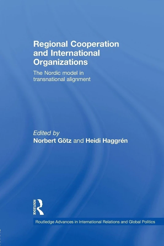 Regional Cooperation and International Organizations: The Nordic Model in Transnational Alignment (Routledge Advances in International Relations and Global Politics)