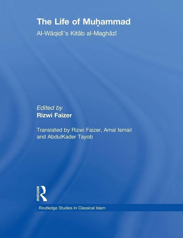 The Life of Muhammad: Al-Waqidi's Kitab al-Maghazi (Routledge Studies in Classical Islam)