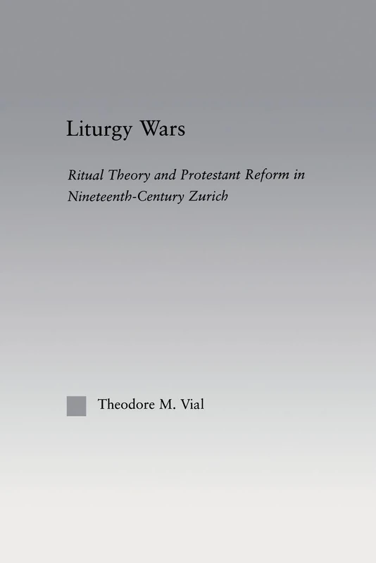 Liturgy Wars: Ritual Theory and Protestant Reform in Nineteenth-Century Zurich (Religion in History, Society and Culture) - Image 1