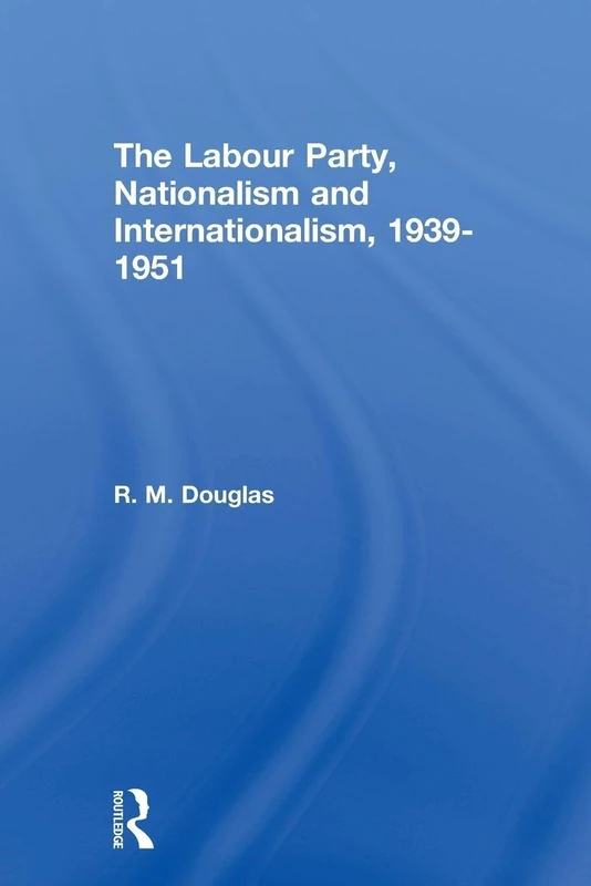 The Labour Party, Nationalism and Internationalism, 1939-1951