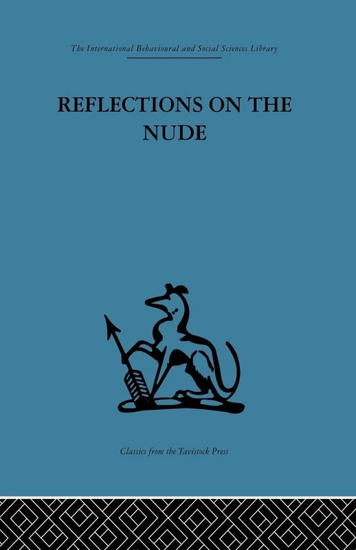 Reflections on the Nude (The International Behavioural and Social Sciences Library: Psychology of Art: Selected Works of Adrian Stokes, 6)