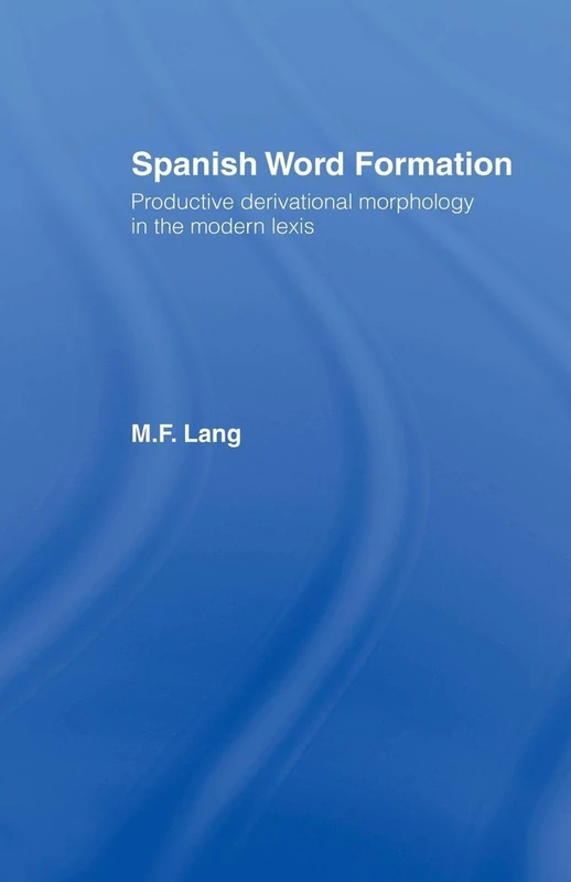 Spanish Word Formation: Productive Derivational Morphology in the Modern Lexis (Croom Helm Romance Linguistics)