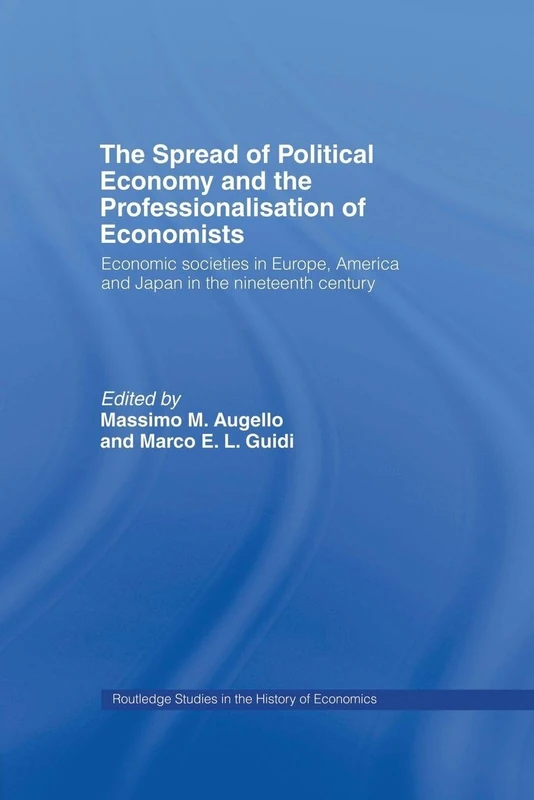 The Spread of Political Economy and the Professionalisation of Economists: Economic Societies in Europe, America and Japan in the Nineteenth Century (Routledge Studies in the History of Economics)