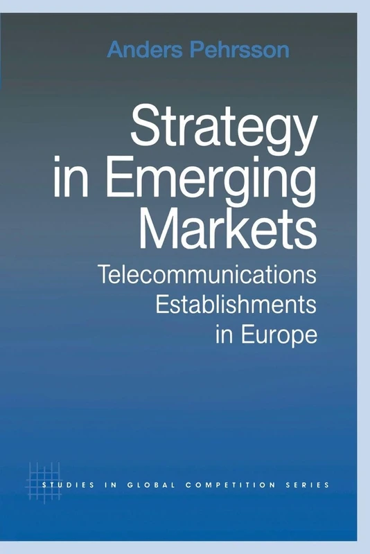 Strategy in Emerging Markets: Telecommunications Establishments in Europe (Routledge Studies in Global Competition)