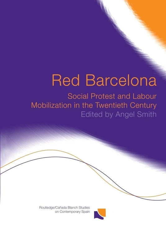 Red Barcelona: Social Protest and Labour Mobilization in the Twentieth Century (Routledge Studies on Contemporary Spain)