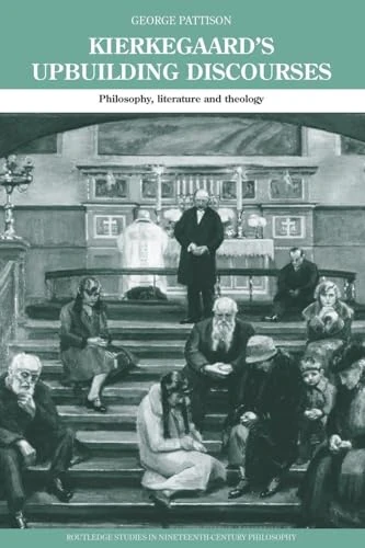 Kierkegaard's Upbuilding Discourses: Philosophy, Literature, and Theology (Routledge Studies in Nineteenth-Century Philosophy)