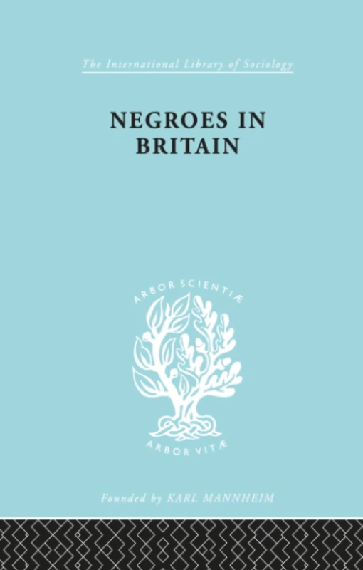 Negroes in Britain: A Study of Racial Relations in English Society (International Library of Sociology)