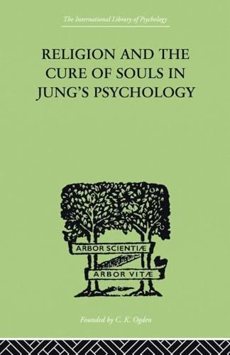 Religion and the Cure of Souls In Jung's Psychology (International Library of Psychology, 9)