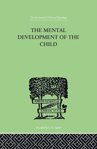 The Mental Development of the Child: A Summary of Modern Psychological Theory (International Library of Psychology)