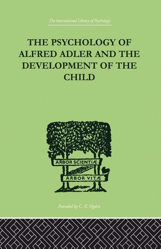 The Psychology of Alfred Adler: and the Development of the Child (The International Library of Psychology, 6)