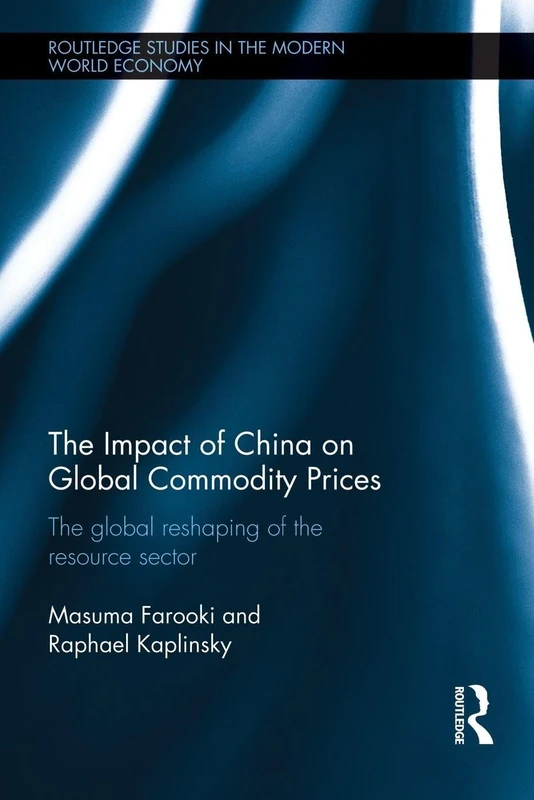 The Impact of China on Global Commodity Prices: The Global Reshaping of the Resource Sector (Routledge Studies in the Modern World Economy)