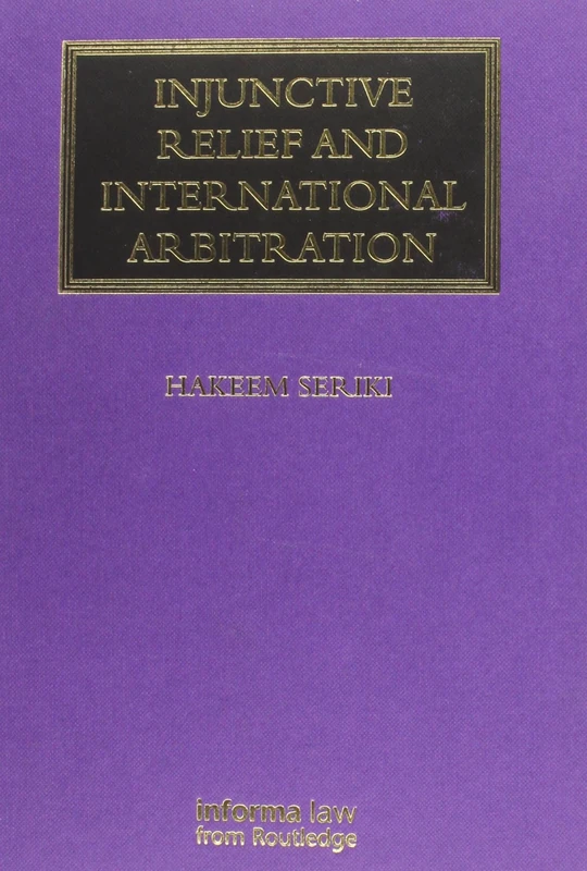 Injunctive Relief and International Arbitration (Lloyd's Arbitration Law Library)