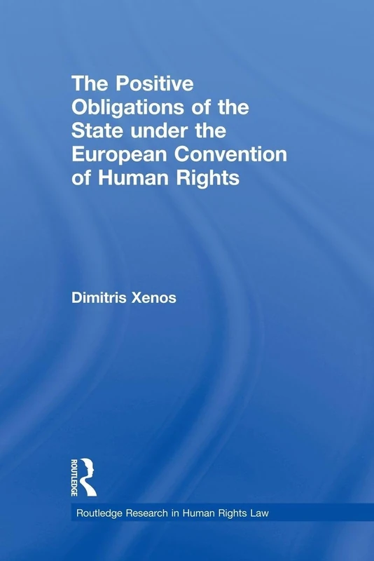 The Positive Obligations of the State under the European Convention of Human Rights (Routledge Research in Human Rights Law)