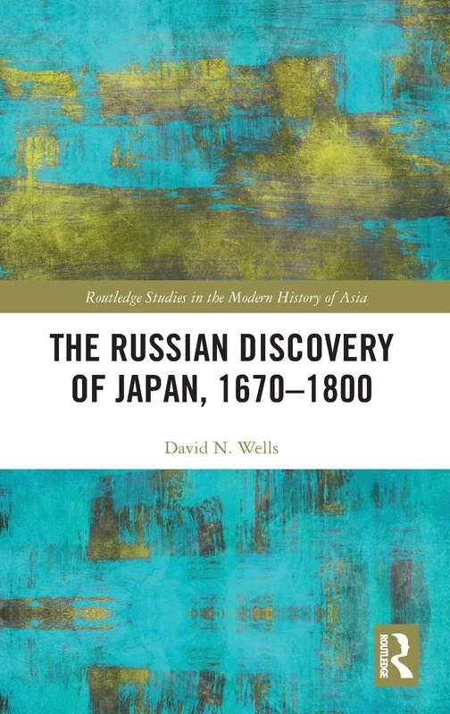 The Russian Discovery of Japan, 1670–1800 (Routledge Studies in the Modern History of Asia)