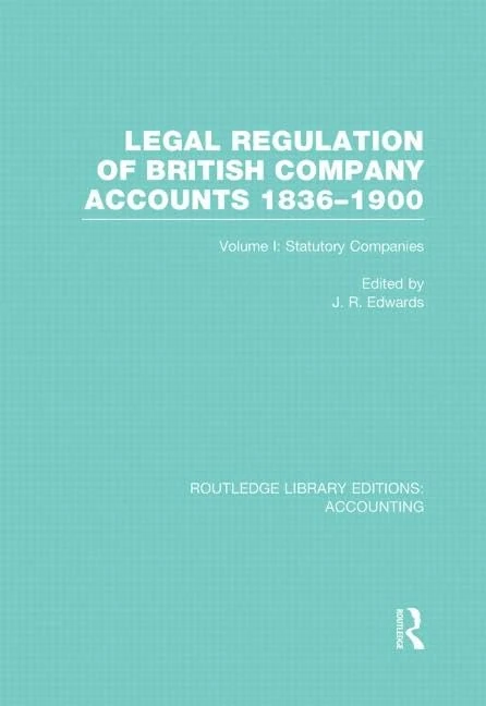 Legal Regulation of British Company Accounts 1836-1900 (RLE Accounting): Volume 1 (Routledge Library Editions: Accounting)
