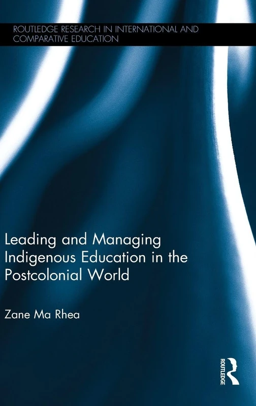 Leading and Managing Indigenous Education in the Postcolonial World (Routledge Research in International and Comparative Education)