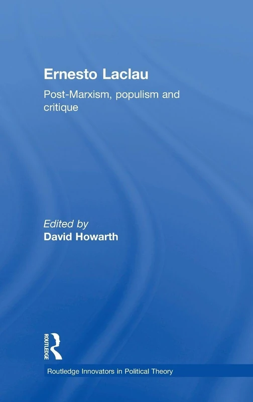 Ernesto Laclau: Post-Marxism, Populism and Critique (Routledge Innovators in Political Theory)