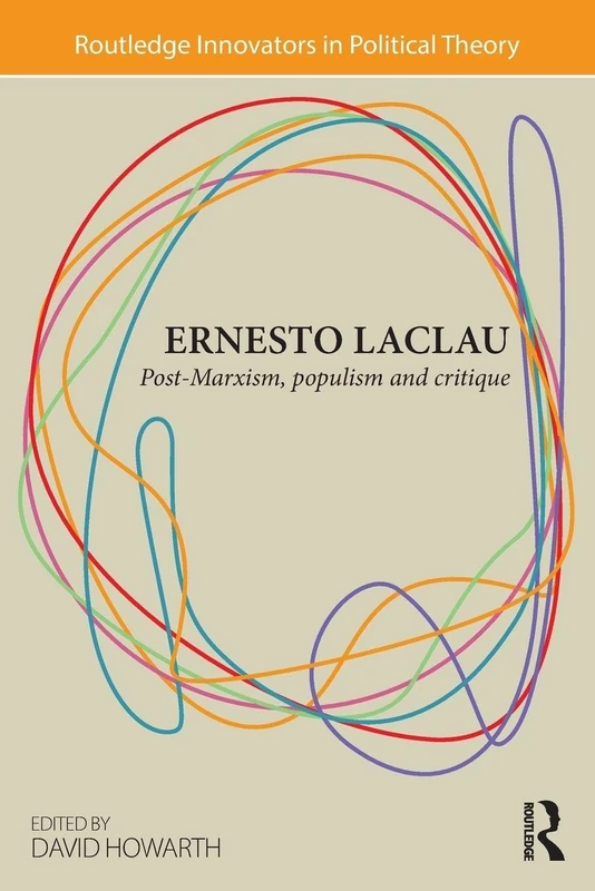 Ernesto Laclau: Post-Marxism, Populism and Critique (Routledge Innovators in Political Theory)
