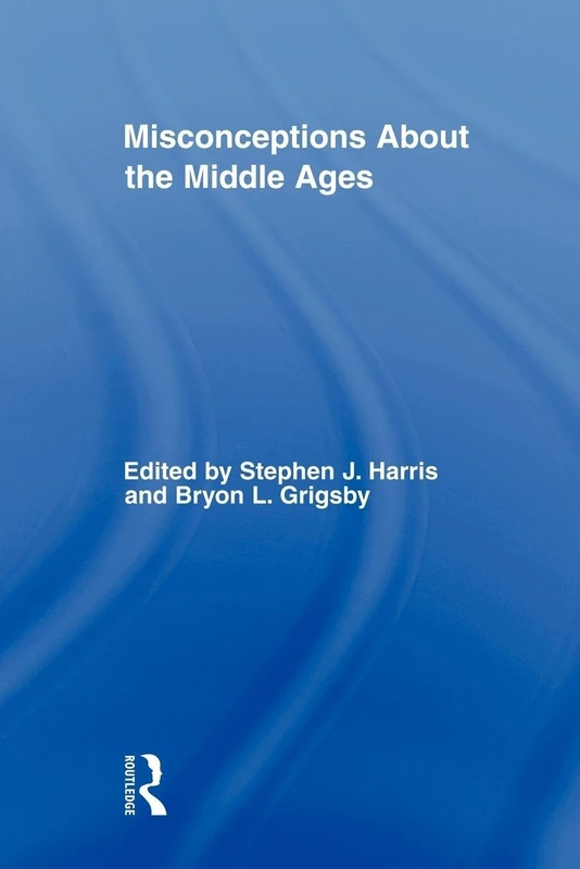Misconceptions About the Middle Ages (Routledge Studies in Medieval Religion and Culture)