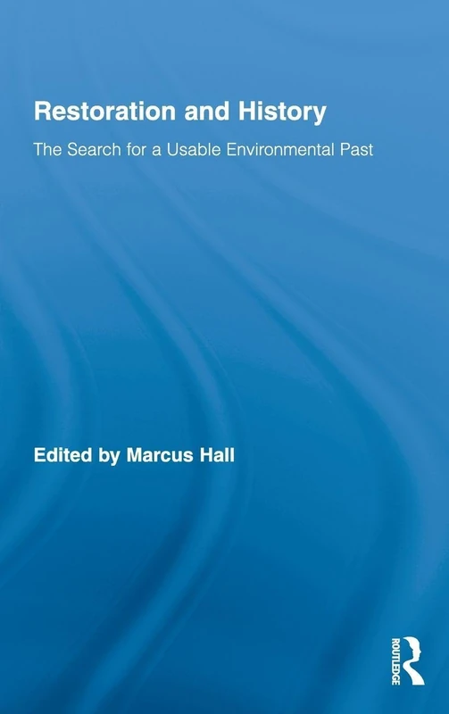 Restoration and History: The Search for a Usable Environmental Past: 08 (Routledge Studies in Modern History)