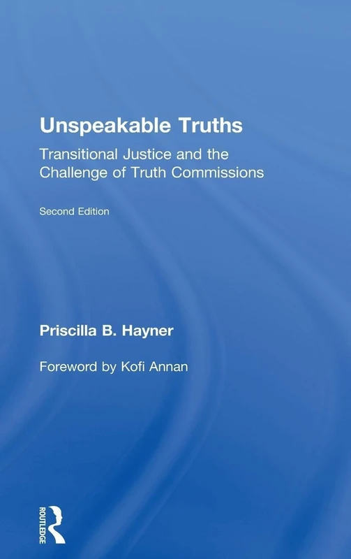 Unspeakable Truths: Transitional Justice and the Challenge of Truth Commissions