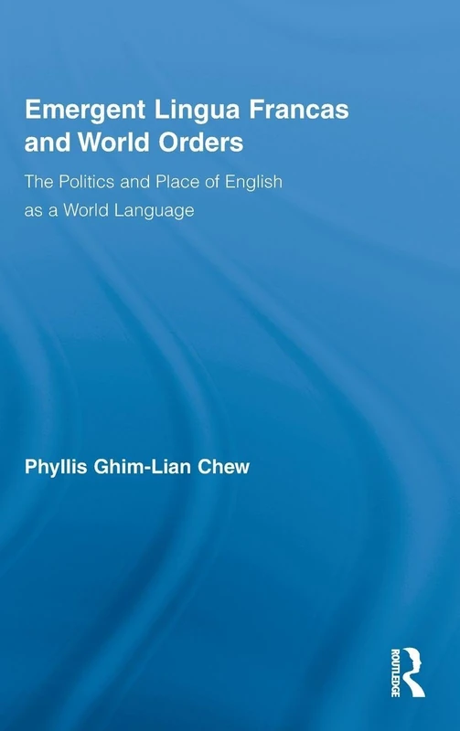 Emergent Lingua Francas and World Orders: The Politics and Place of English as a World Language: 01 (Routledge Studies in Sociolinguistics)