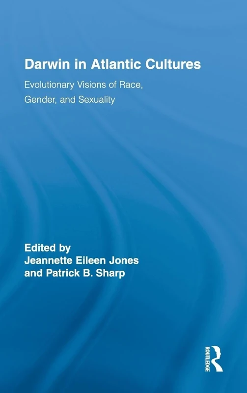 Darwin in Atlantic Cultures: Evolutionary Visions of Race, Gender, and Sexuality: 03 (Routledge Research in Atlantic Studies)