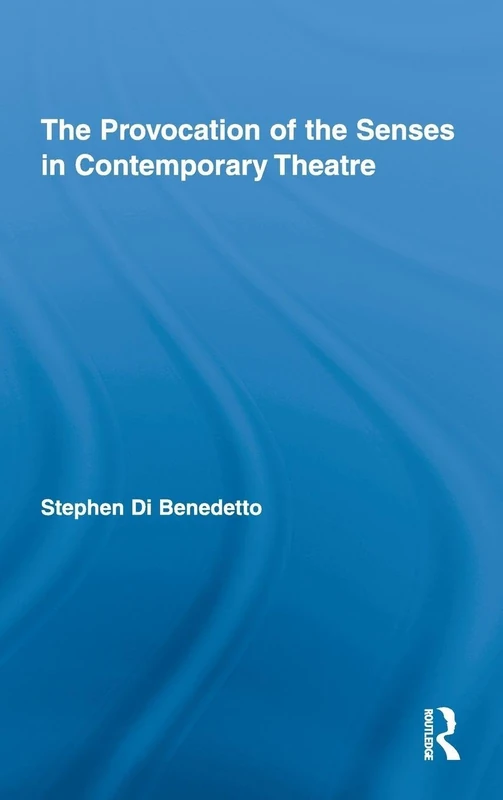 The Provocation of the Senses in Contemporary Theatre: 13 (Routledge Advances in Theatre & Performance Studies)