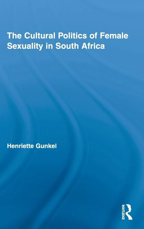 The Cultural Politics of Female Sexuality in South Africa (Routledge Research in Gender and Society)