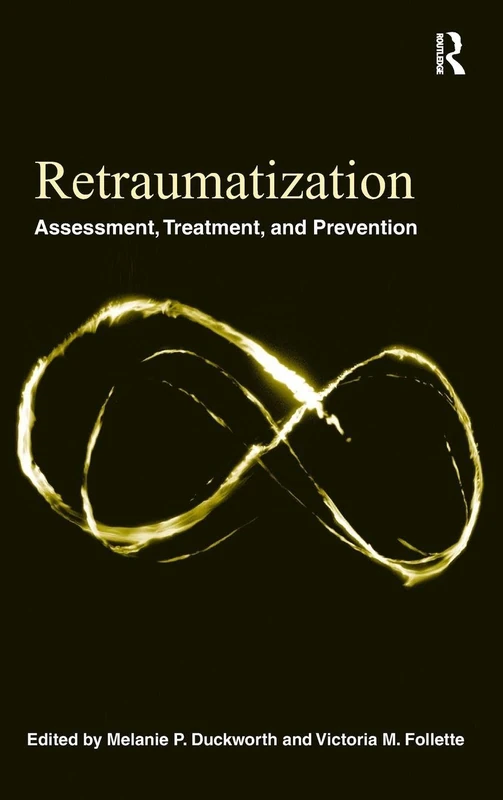 Routledge Retraumatization: Assessment, Treatment, and Prevention