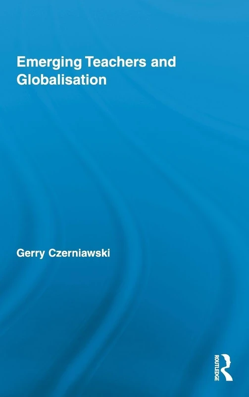 Routledge Emerging Teachers and Globalisation: 45 Book