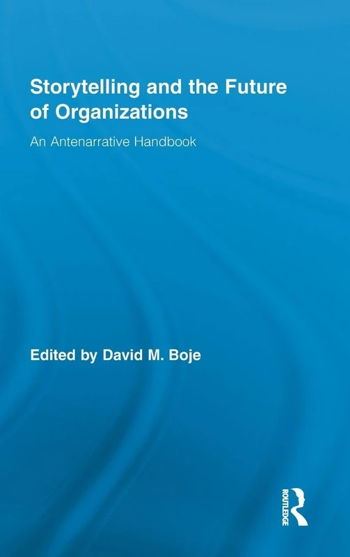 Storytelling and the Future of Organizations: An Antenarrative Handbook: 11 (Routledge Studies in Management, Organizations and Society)