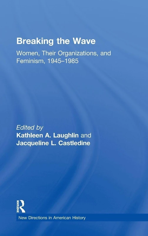 Breaking the Wave: Women, Their Organizations, and Feminism, 1945-1985 (New Directions in American History)