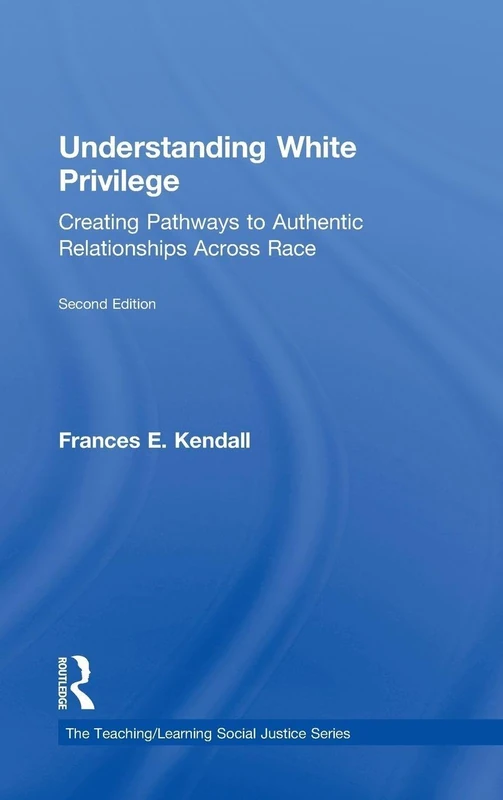 Understanding White Privilege: Creating Pathways to Authentic Relationships Across Race (Teaching/Learning Social Justice)