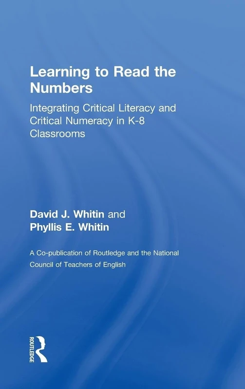 Learning to Read the Numbers: Integrating Critical Literacy and Critical Numeracy in K-8 Classrooms. A Co-Publication of The National Council of Teachers of English and Routledge