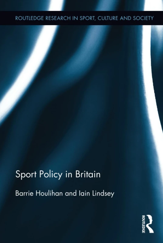Sport Policy in Britain: 18 (Routledge Research in Sport, Culture and Society)