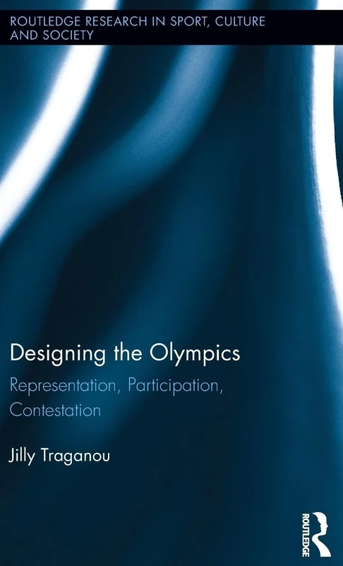 Designing the Olympics: Representation, Participation, Contestation (Routledge Research in Sport, Culture and Society)