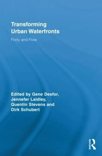 Transforming Urban Waterfronts: Fixity and Flow (Routledge Advances in Geography)