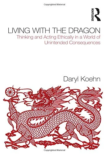 Living With the Dragon: Acting Ethically in a World of Unintended Consequences