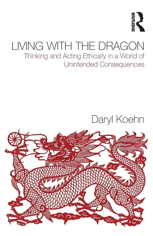 Living With the Dragon: Acting Ethically in a World of Unintended Consequences