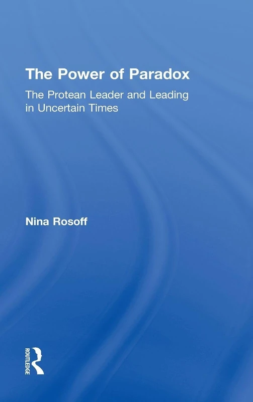 The Power of Paradox: The Protean Leader and Leading in Uncertain Times