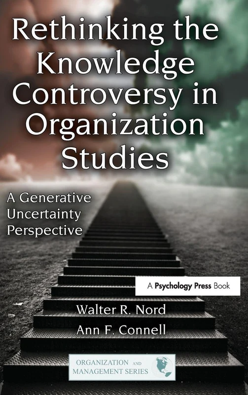 Rethinking the Knowledge Controversy in Organization Studies: A Generative Uncertainty Perspective (Organization and Management Series)